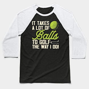 It Takes A Lot Of Balls To Golf The Way I Do T Shirt For Women Men T-Shirt Baseball T-Shirt